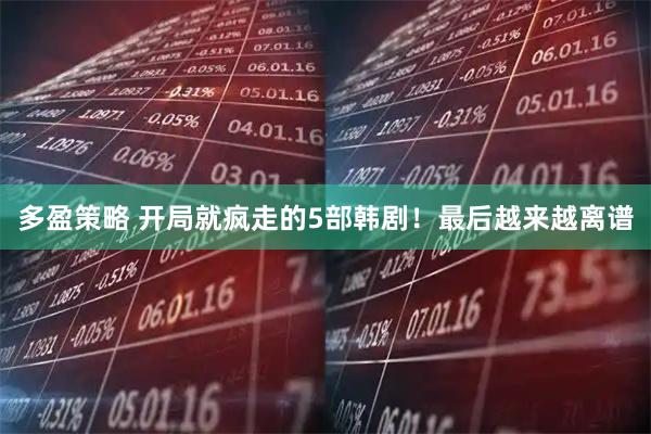 多盈策略 开局就疯走的5部韩剧！最后越来越离谱